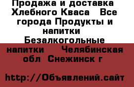 Продажа и доставка  Хлебного Кваса - Все города Продукты и напитки » Безалкогольные напитки   . Челябинская обл.,Снежинск г.